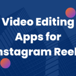 7 Top Video Editing Apps for Instagram Reels