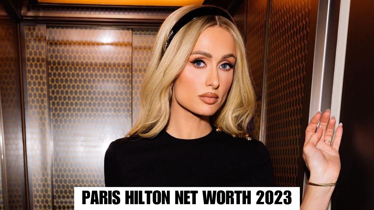 Paris Hilton Net Worth 2023